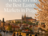Where to Find the Best Easter Markets in Prague